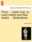 Image for Truro ... Cape Cod, Or, Land Marks and Sea Marks ... Illustrations.
