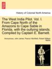 Image for The West India Pilot. Vol. I. from Cape North of the Amazons to Cape Sable in Florida, with the Outlying Islands. Compiled by Captain E. Barnett.