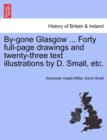 Image for By-Gone Glasgow ... Forty Full-Page Drawings and Twenty-Three Text Illustrations by D. Small, Etc.
