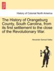 Image for The History of Orangeburg County, South Carolina, from Its First Settlement to the Close of the Revolutionary War.