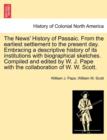 Image for The News&#39; History of Passaic. from the Earliest Settlement to the Present Day. Embracing a Descriptive History of Its Institutions with Biographical Sketches. Compiled and Edited by W. J. Pape with th
