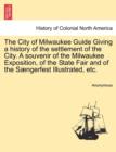 Image for The City of Milwaukee Guide Giving a History of the Settlement of the City. a Souvenir of the Milwaukee Exposition, of the State Fair and of the Saengerfest Illustrated, Etc.