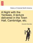 Image for A Night with the Yankees. a Lecture Delivered in the Town Hall, Cambridge, Etc.