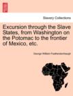 Image for Excursion Through the Slave States, from Washington on the Potomac to the Frontier of Mexico, Etc.