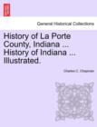 Image for History of La Porte County, Indiana ... History of Indiana ... Illustrated.