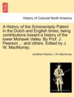 Image for A History of the Schenectady Patent in the Dutch and English times; being contributions toward a history of the lower Mohawk Valley. By Prof. J. Pearson ... and others. Edited by J. W. MacMurray.