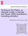Image for Tenting on the Plains; or, General Custer in Kansas and Texas. [With illustrations, including portraits.]
