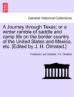 Image for A Journey through Texas; or a winter ramble of saddle and camp life on the border country of the United States and Mexico, etc. [Edited by J. H. Olmsted.]