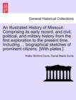 Image for An Illustrated History of Missouri. Comprising its early record, and civil, political, and military history from the first exploration to the present time. Including ... biographical sketches of promi