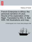 Image for French Enterprise in Africa : the personal narrative of Lieut. Hourst of his exploration of the Niger. Translated by Mrs. A. Bell. With 190 illustrations and map.