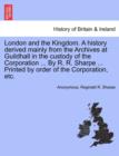 Image for London and the Kingdom. A history derived mainly from the Archives at Guildhall in the custody of the Corporation ... By R. R. Sharpe ... Printed by order of the Corporation, etc. Vol. II
