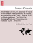 Image for Illustrated London, or, a series of views in the British metropolis and its vicinity, engraved by Albert Henry Payne, from original drawings. The historical, topographical and miscellaneous notices, b