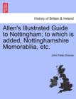 Image for Allen&#39;s Illustrated Guide to Nottingham; To Which Is Added, Nottinghamshire Memorabilia, Etc.
