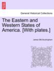 Image for The Eastern and Western States of America. [With plates.]
