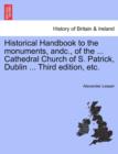 Image for Historical Handbook to the Monuments, Andc., of the ... Cathedral Church of S. Patrick, Dublin ... Third Edition, Etc.