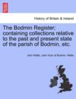 Image for The Bodmin Register; Containing Collections Relative to the Past and Present State of the Parish of Bodmin, Etc.