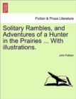 Image for Solitary Rambles, and Adventures of a Hunter in the Prairies ... with Illustrations.