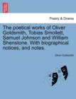 Image for The poetical works of Oliver Goldsmith, Tobias Smollett, Samuel Johnson and William Shenstone. With biographical notices, and notes.