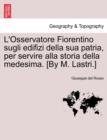 Image for L&#39;Osservatore Fiorentino Sugli Edifizi Della Sua Patria, Per Servire Alla Storia Della Medesima. [By M. Lastri.]