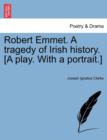 Image for Robert Emmet. a Tragedy of Irish History. [A Play. with a Portrait.]