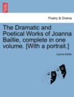 Image for The Dramatic and Poetical Works of Joanna Baillie, complete in one volume. [With a portrait.]