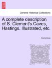 Image for A Complete Description of S. Clement&#39;s Caves, Hastings. Illustrated, Etc.