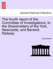 Image for The Fourth Report of the Committee of Investigations, to the Shareholders of the York, Newcastle, and Berwick Railway.