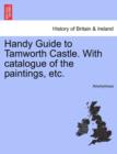 Image for Handy Guide to Tamworth Castle. with Catalogue of the Paintings, Etc.