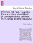 Image for Primrose Hill Park, Regent&#39;s Park and Hampstead Heath. [a Correspondence Between W. R. Smee and the Treasury.]