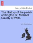 Image for The History of the Parish of Kington St. Michael, County of Wilts.
