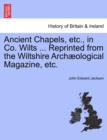 Image for Ancient Chapels, Etc., in Co. Wilts ... Reprinted from the Wiltshire Arch Ological Magazine, Etc.