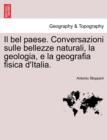 Image for Il bel paese. Conversazioni sulle bellezze naturali, la geologia, e la geografia fisica d&#39;Italia.