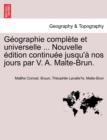 Image for G Ographie Compl Te Et Universelle ... Nouvelle Dition Continu E Jusqu&#39; Nos Jours Par V. A. Malte-Brun.