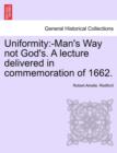 Image for Uniformity : -Man&#39;s Way Not God&#39;s. a Lecture Delivered in Commemoration of 1662.