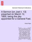 Image for A Sermon [on Joel II. 13] Preached on March 12, 1800, Being the Day Appointed for a General Fast.