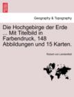 Image for Die Hochgebirge Der Erde ... Mit Titelbild in Farbendruck, 148 Abbildungen Und 15 Karten.