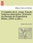 Image for O Castello de S. Jorge. Estudo Historico-Descriptivo. (Extracto Da Revista de Engenheria Militar.) [With a Plan.]