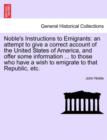 Image for Noble&#39;s Instructions to Emigrants : An Attempt to Give a Correct Account of the United States of America, and Offer Some Information ... to Those Who Have a Wish to Emigrate to That Republic, Etc.