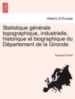 Image for Statistique Generale Topographique, Industrielle, Historique Et Biographique Du Departement de La Gironde.