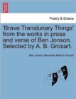 Image for &#39;Brave Translunary Things&#39; from the Works in Prose and Verse of Ben Jonson. Selected by A. B. Grosart.