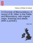 Image for A Chronicle of Blemundsbury. a Record of St. Giles&#39; in the Fields and Bloomsbury, with Original Maps, Drawings and Deeds. [With a Portrait.]