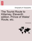 Image for The Tourist Route to Killarney. Eleventh Edition. Prince of Wales&#39; Route, Etc.