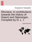 Image for Siluriana : Or Contributions Towards the History of Gwent and Glamorgan. Compiled by D. L. I.