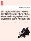 Image for Un Registre Illisible. Notes Sur Noirmoutier 1577-1589. Avec Un Lithographie de La Crypte de Saint-Philbert, Etc
