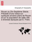 Image for Rouen Au Dix-Septieme Siecle. Precede D&#39;Une Notice Sur Quelques Anciens Plans de Rouen Et Sur La Population de Cette Ville a Diverses Epoques Par E. Frere.
