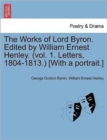 Image for The Works of Lord Byron. Edited by William Ernest Henley. (Vol. 1. Letters, 1804-1813.) [With a Portrait.]