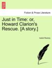 Image for Just in Time : Or, Howard Clarion&#39;s Rescue. [A Story.]