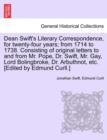 Image for Dean Swift&#39;s Literary Correspondence, for Twenty-Four Years; From 1714 to 1738. Consisting of Original Letters to and from Mr. Pope, Dr. Swift, Mr. Gay, Lord Bolingbroke, Dr. Arbuthnot, Etc. [Edited b