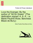 Image for Love the Avenger. by the Author of &quot;All for Greed.&quot; [The Dedication Signed : A. A. A., i.e. Marie Pauline Rose, Baroness Blaze de Bury.]