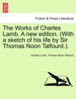 Image for The Works of Charles Lamb. A new edition. (With a sketch of his life by Sir Thomas Noon Talfourd.).